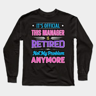 Manager Retirement Funny Retired Not My Problem Anymore Long Sleeve T-Shirt